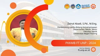 Zainal Abadi, S.Pd., M.Eng.
PKKMB FT UNP - 2024
ft.unp.ac.id
Visit Our Website
Pembimbing Lomba Bidang Kemahasiswaan
Departemen Teknik Mesin
Fakultas Teknik
Universitas Negeri Padang
 