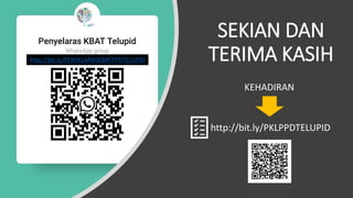SEKIAN DAN
TERIMA KASIH
http://bit.ly/PENYELARASKBATPPDTELUPID
http://bit.ly/PKLPPDTELUPID
KEHADIRAN
 