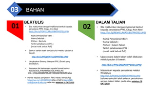 BAHAN
03
DALAM TALIAN
02
BERTULIS
01 • Sila maklumkan dengan maklumat berikut kepada
penyelaras PPD, Cikgu Aron Abel
http://bit.ly/PENYELARASKBATPPDTELUPID
Nama Penyelaras KBAT :
Nama Sekolah :
Pilihan : Bertulis
Tarikh pelaksanaan PKL :
(muat naik Jadual.Pdf)
• Semua bahan boleh dimuat turun melalui pautan di
bawah;
http://bit.ly/PKLBERTULISPPDTELUPID
• Lengkapkan Borang Jawapan PKL (Excel) yang
disediakan.
• Namakan fail berkenaan kepada format berikut
KODSEKOLAHNAMASEKOLAHKELAS
Cth : XCA2205SKPEKANTONGODTAHUN6.xlsx
• Hantar kepada penyelaras PPD melalui WhatsApp
https://wa.me/+60198204325 atau email ke ppd-x022-
cm6@moe-dl.edu.my pada atau sebelum 16 OKT 2020
• Sila maklumkan dengan maklumat berikut
kepada penyelaras PPD, Cikgu Aron Abel
http://bit.ly/PENYELARASKBATPPDTELUPID
Nama Penyelaras KBAT :
Nama Sekolah :
Pilihan : Dalam Talian
Tarikh pelaksanaan PKL :
(muat naik Jadual.Pdf)
• Ujian secara dalam talian boleh dilakukan
melalui pautan di bawah;
http://bit.ly/PKLONLINEPPDTELUPID
• Maklumkan kepada penyelaras melalui
WhatsApp
http://bit.ly/PENYELARASKBATPPDTELUPID
bahawa sekolah telah selesai pentaksiran
secara dalam talian pada atau sebelum 16
OKT 2020
 
