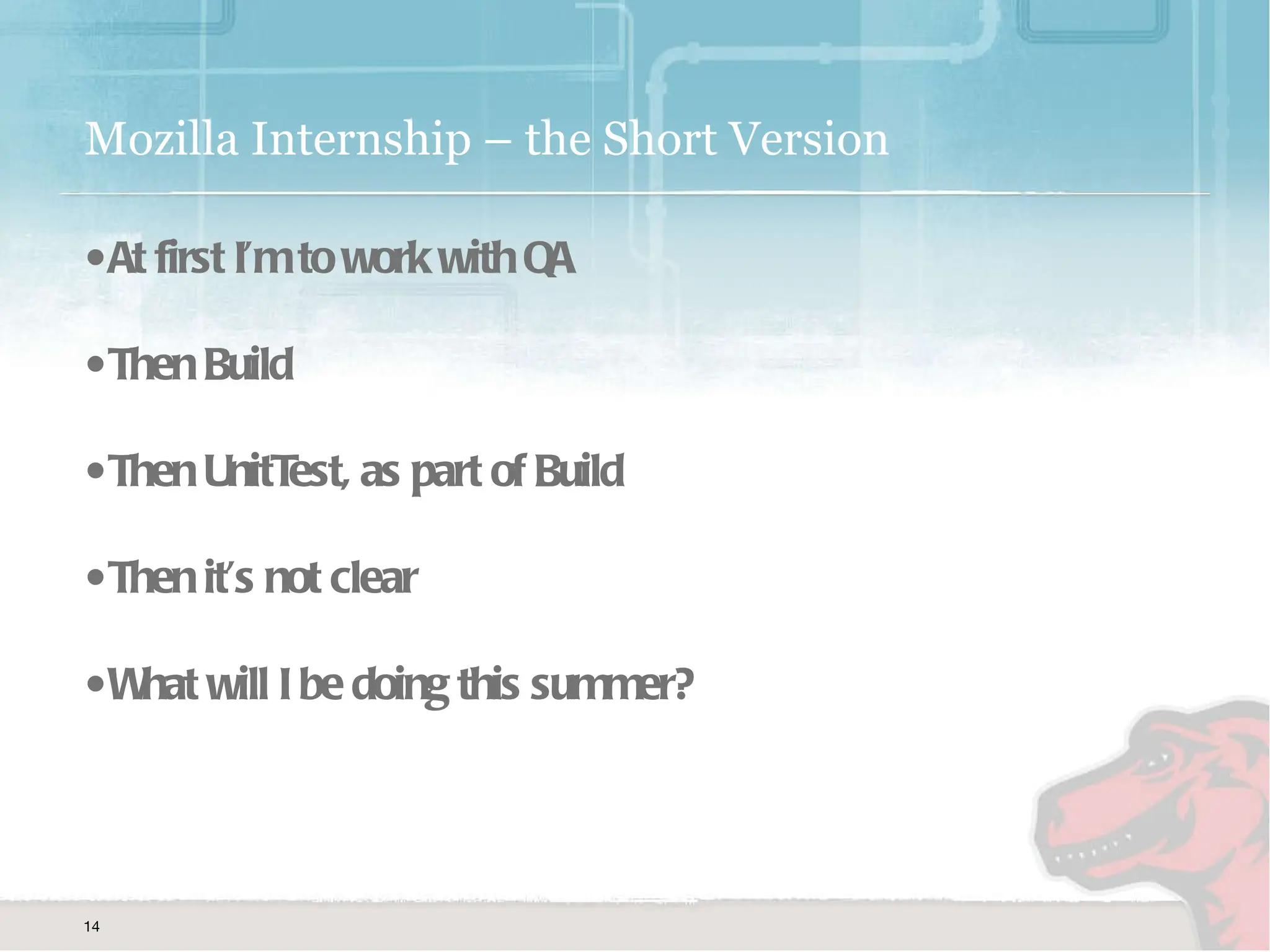 Mozilla Internship – the Short Version At first I ’m to work with QA Then Build Then UnitTest, as part of Build Then it ’s not clear What will I be doing this summer? 