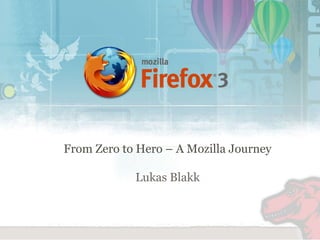 From Zero to Hero – A Mozilla Journey Lukas Blakk 