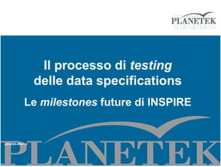 Il processo di testing
                 delle data specifications
            Le milestones future di INSPIRE


pkm026-454-1.0
 