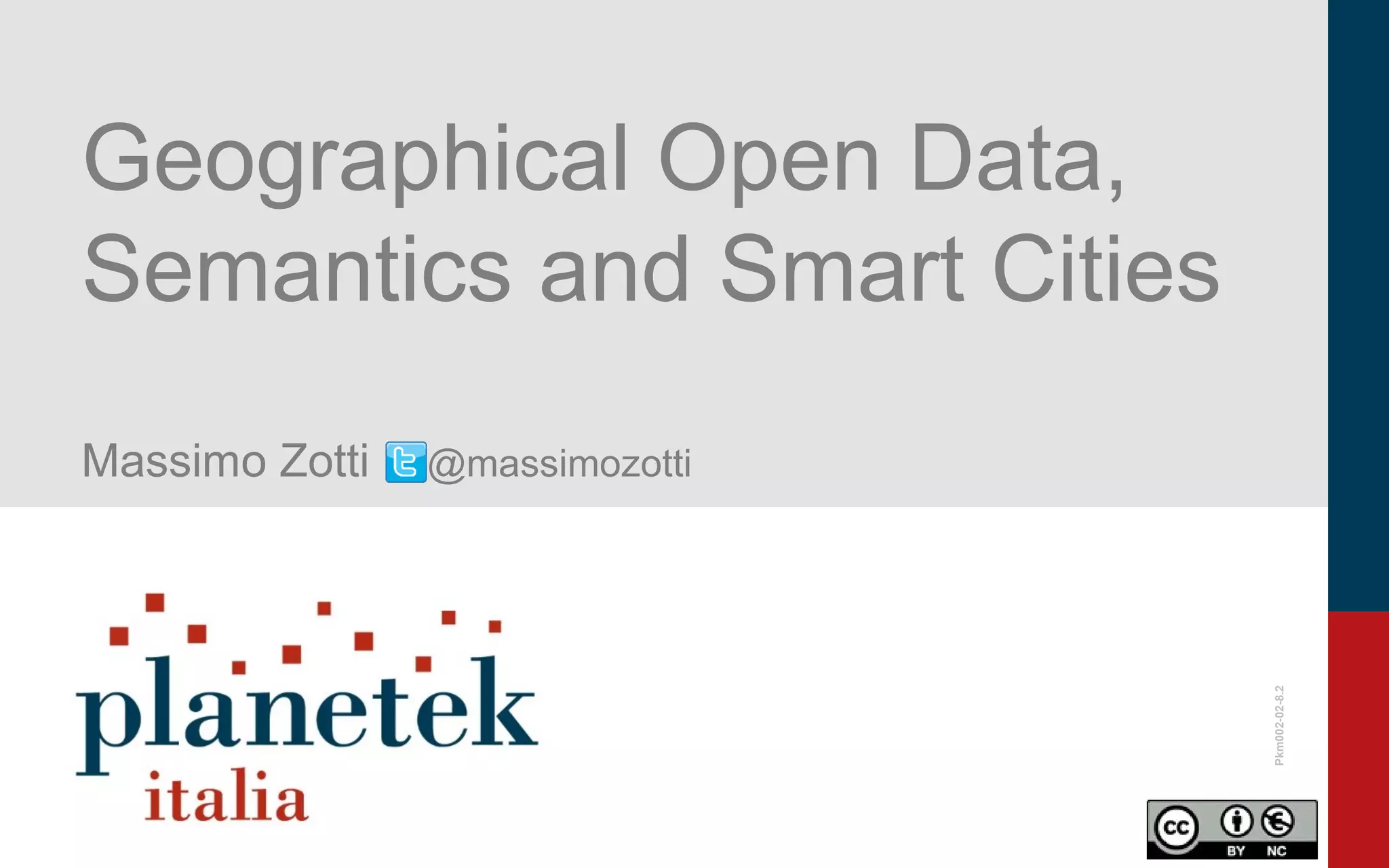 Pkm002-02-8.2
Geographical Open Data,
Semantics and Smart Cities
Massimo Zotti @massimozotti
 
