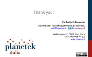 Thank you!
For further information:
Massimo Zotti, Head of Government & Security SBU
zotti@planetek.it @massimozotti
Via Massaua 12, 70132 Bari, ITALY
Tel: +39 080 96 44 200
www.planetek.it
 