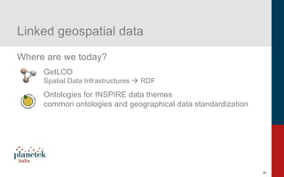 8
Linked geospatial data
Where are we today?
GetLOD
Spatial Data Infrastructures  RDF
Ontologies for INSPIRE data themes
common ontologies and geographical data standardization
 