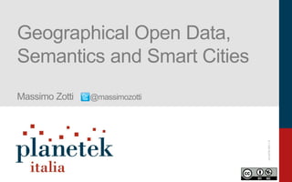 pkm026-595-1.0
Geographical Open Data,
Semantics and Smart Cities
Massimo Zotti @massimozotti
 