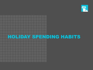 HOLIDAY SPENDING HABITS
 