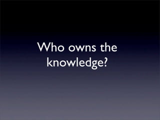 Who owns the
knowledge?

 