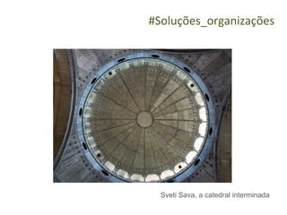 #Soluções_organizações




  Sveti Sava, a catedral interminada
 