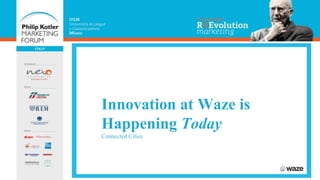 Innovation at Waze is
Happening Today
Connected Cities
 