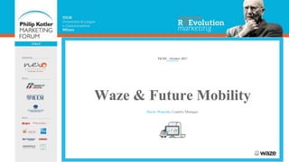 Waze & Future Mobility
Dario Mancini, Country Manager
PKMF - October 2017
 