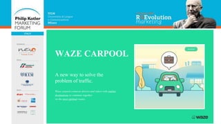 WAZE CARPOOL
A new way to solve the
problem of traffic.
Waze carpool connects drivers and riders with similar
destinations to commute together
on the most optimal routes.
 