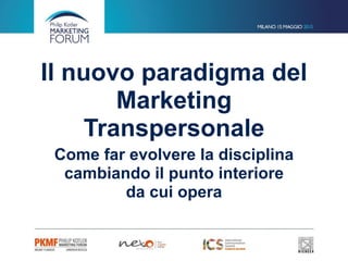 Il nuovo paradigma del
Marketing
Transpersonale
Come far evolvere la disciplina
cambiando il punto interiore
da cui opera
 