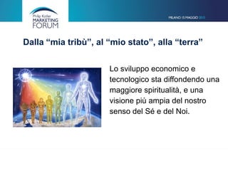 Dalla “mia tribù”, al “mio stato”, alla “terra”
Lo sviluppo economico e
tecnologico sta diffondendo una
maggiore spiritualità, e una
visione più ampia del nostro
senso del Sé e del Noi.
 