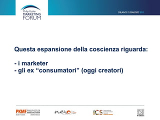Questa espansione della coscienza riguarda:  
 
- i marketer 
- gli ex “consumatori” (oggi creatori) 
 