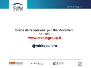 Grazie dell’attenzione, join the Movement.  
per info:  
www.creategroup.it 
 
@mirkopallera 
 