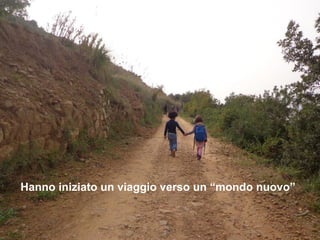Hanno iniziato un viaggio verso un “mondo nuovo”
 