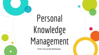 Personal
Knowledge
Management
From You to the Enterprise
Cohen
 