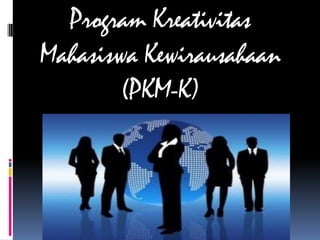 Program Kreativitas
Mahasiswa Kewirausahaan
(PKM-K)
 