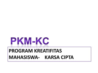 PROGRAM KREATIFITAS
MAHASISWA- KARSA CIPTA
 
