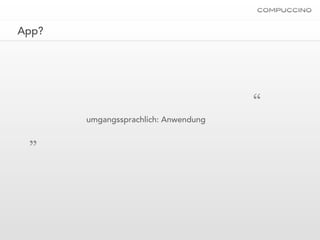 App?




                                      “
       umgangssprachlich: Anwendung

 „
 