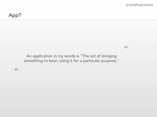 App?




        An application in my words is "The act of bringing
                                                                “
       something to bear; using it for a particular purpose."
 „
 