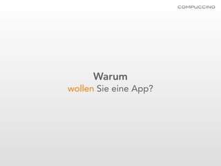 Warum
wollen Sie eine App?
 