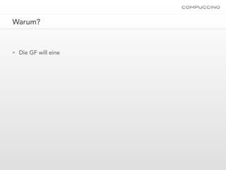 Warum?


• Die GF will eine
 