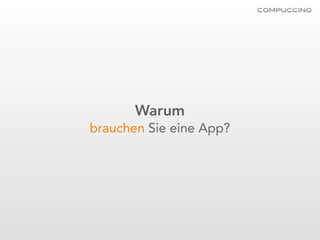 Warum
brauchen Sie eine App?
 