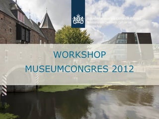 WORKSHOP
MUSEUMCONGRES 2012
 