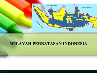 WILAYAH PERBATASAN INDONESIA
 