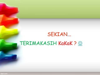 SEKIAN...
TERIMAKASIH KaKaK ? 
 