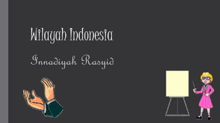 Wilayah Indonesia
Innadiyah Rasyid
 