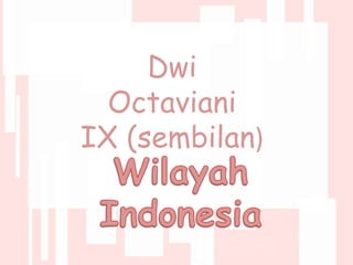 Dwi
Octaviani
IX (sembilan)
 