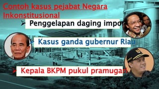 Contoh kasus pejabat Negara
Inkonstitusional
 Kepala BKPM pukul pramugari
 