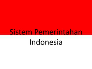 Sistem Pemerintahan
Indonesia

 