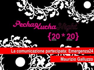 La comunicazione partecipata: Emergenza24 
Maurizio Galluzzo 
 
