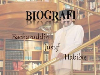 Bacharuddin
Jusuf
Habibie
 