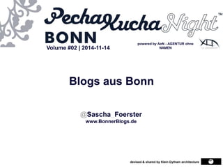 Volume #02 |2014-11-14
devised & shared by Klein Dytham architecture
Blogs aus Bonn
@Sascha_Foerster
www.BonnerBlogs.de
powered by AoN - AGENTURohne NAMEN
 