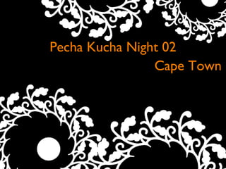 Pecha Kucha Night 02
Text
Cape Town
 