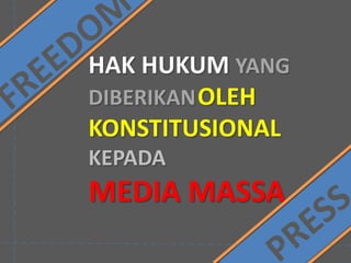 HAK HUKUM YANG
DIBERIKANOLEH
KONSTITUSIONAL
KEPADA
MEDIA MASSA
 