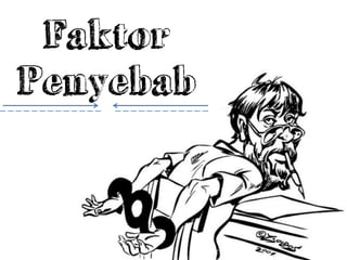 Faktor
Penyebab
 