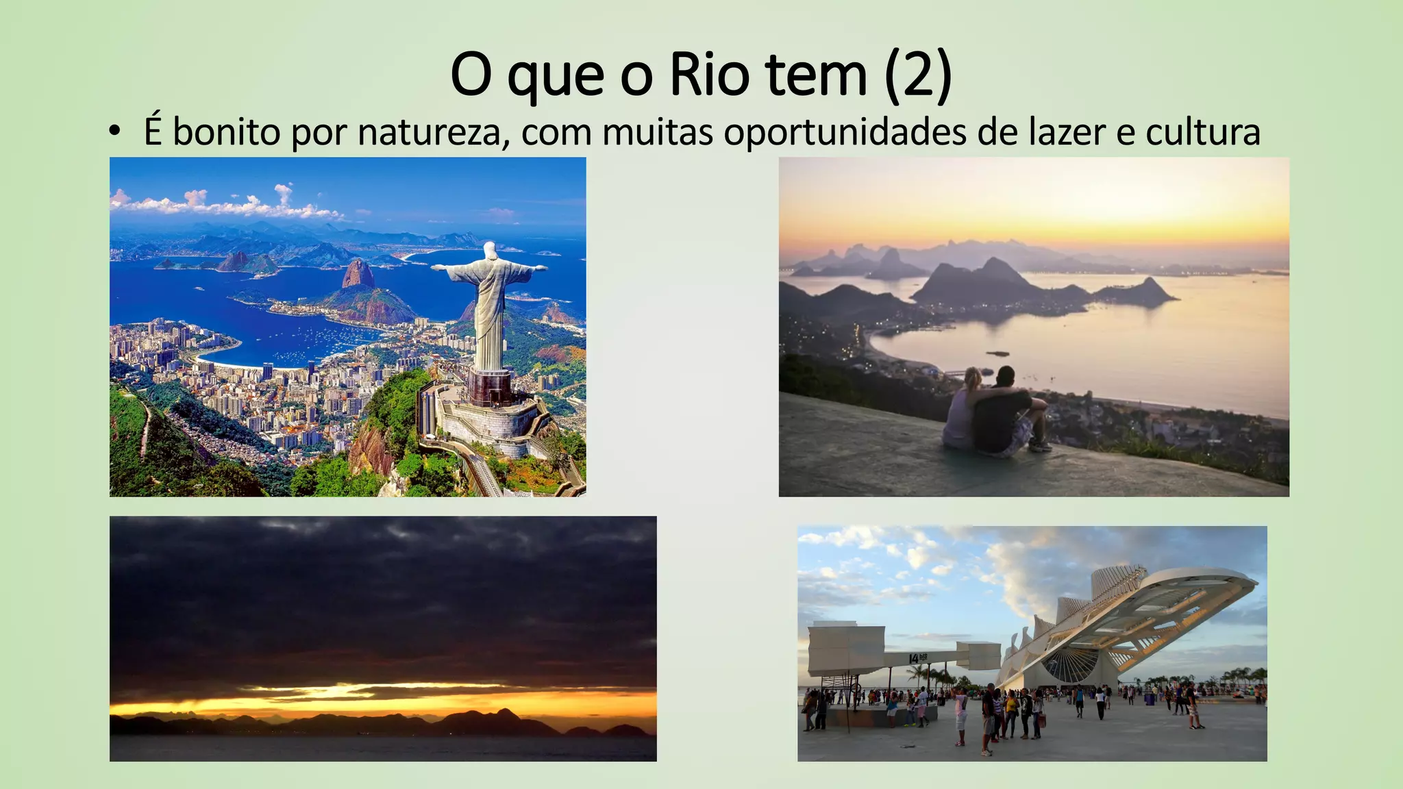 O que o Rio tem (2)
• É bonito por natureza, com muitas oportunidades de lazer e cultura
 