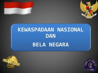 KEWASPADAAN NASIONAL
DAN
BELA NEGARA
 