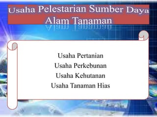 Usaha Pertanian
Usaha Perkebunan
Usaha Kehutanan
Usaha Tanaman Hias
 