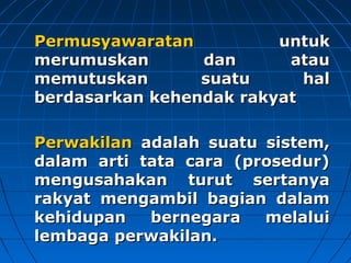 PPeerrmmuussyyaawwaarraattaann uunnttuukk 
mmeerruummuusskkaann ddaann aattaauu 
mmeemmuuttuusskkaann ssuuaattuu hhaall 
bbeerrddaassaarrkkaann kkeehheennddaakk rraakkyyaatt 
PPeerrwwaakkiillaann aaddaallaahh ssuuaattuu ssiisstteemm,, 
ddaallaamm aarrttii ttaattaa ccaarraa ((pprroosseedduurr)) 
mmeenngguussaahhaakkaann ttuurruutt sseerrttaannyyaa 
rraakkyyaatt mmeennggaammbbiill bbaaggiiaann ddaallaamm 
kkeehhiidduuppaann bbeerrnneeggaarraa mmeellaalluuii 
lleemmbbaaggaa ppeerrwwaakkiillaann.. 
 