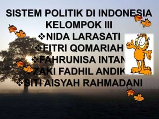 SISTEM POLITIK DI INDONESIA
KELOMPOK III
NIDA LARASATI
FITRI QOMARIAH
FAHRUNISA INTAN
ZAKI FADHIL ANDIKA
SITI AISYAH RAHMADANI
 