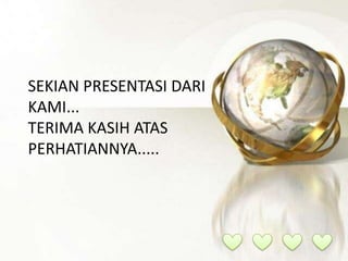 SEKIAN PRESENTASI DARI
KAMI...
TERIMA KASIH ATAS
PERHATIANNYA.....
 