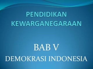 BAB V
DEMOKRASI INDONESIA
 
