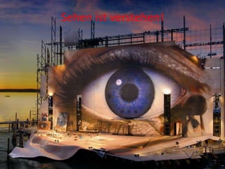 Sehen ist verstehen!
 